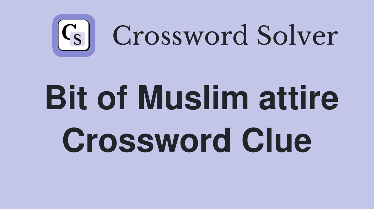 Bit of Muslim attire Crossword Clue