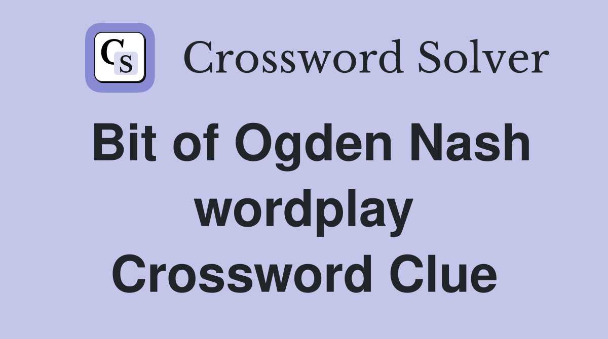 Bit of Ogden Nash wordplay Crossword Clue