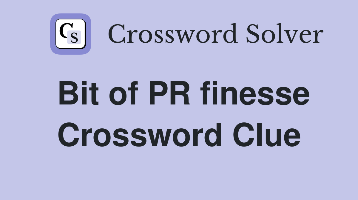 Bit of PR finesse Crossword Clue