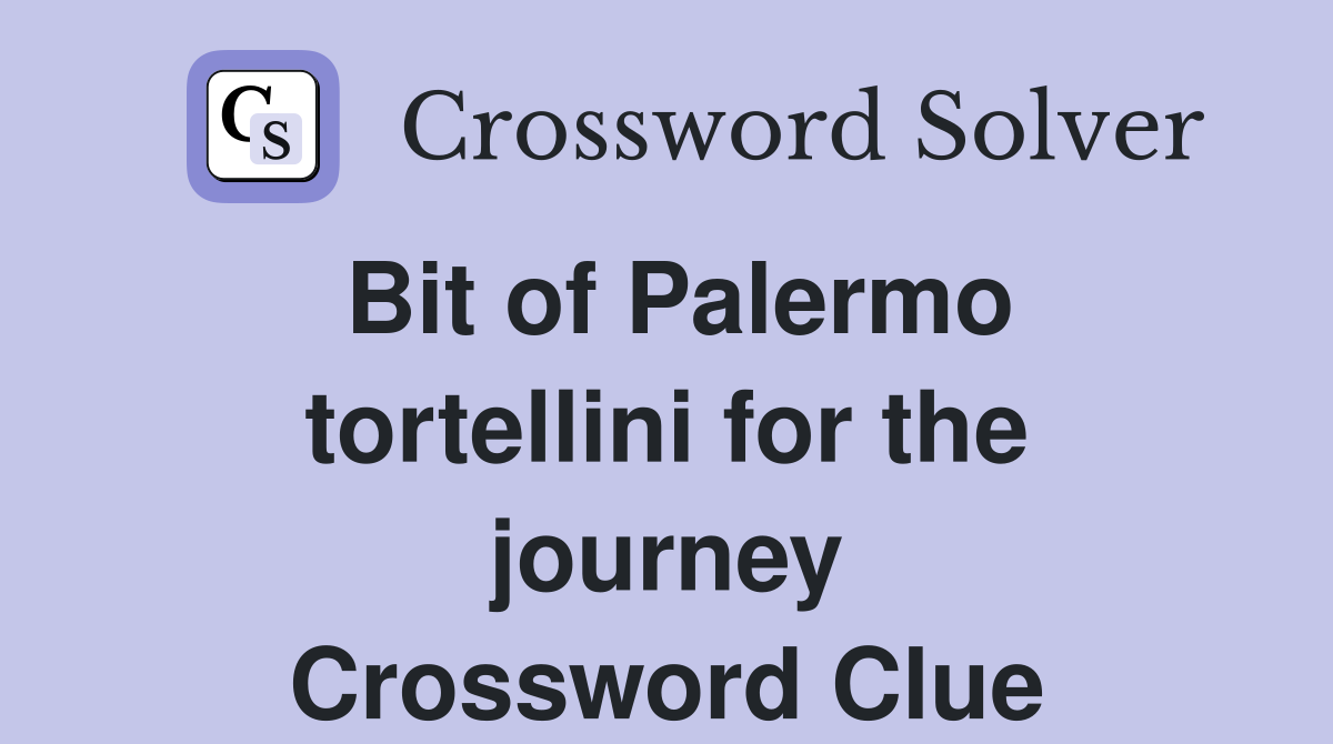 Bit of Palermo tortellini for the journey Crossword Clue