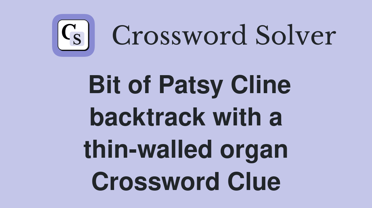 Bit of Patsy Cline backtrack with a thin-walled organ Crossword Clue