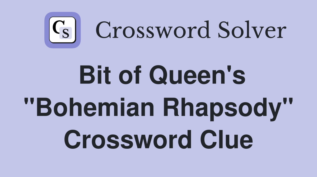 Bit of Queen's "Bohemian Rhapsody" Crossword Clue