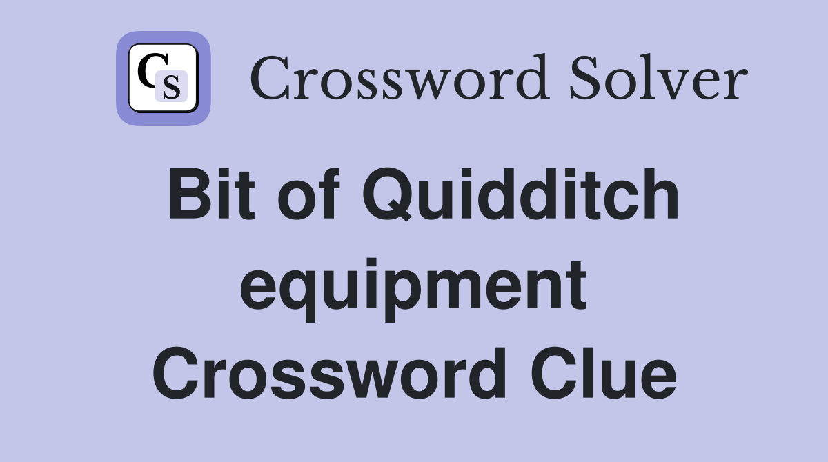 Bit of Quidditch equipment Crossword Clue