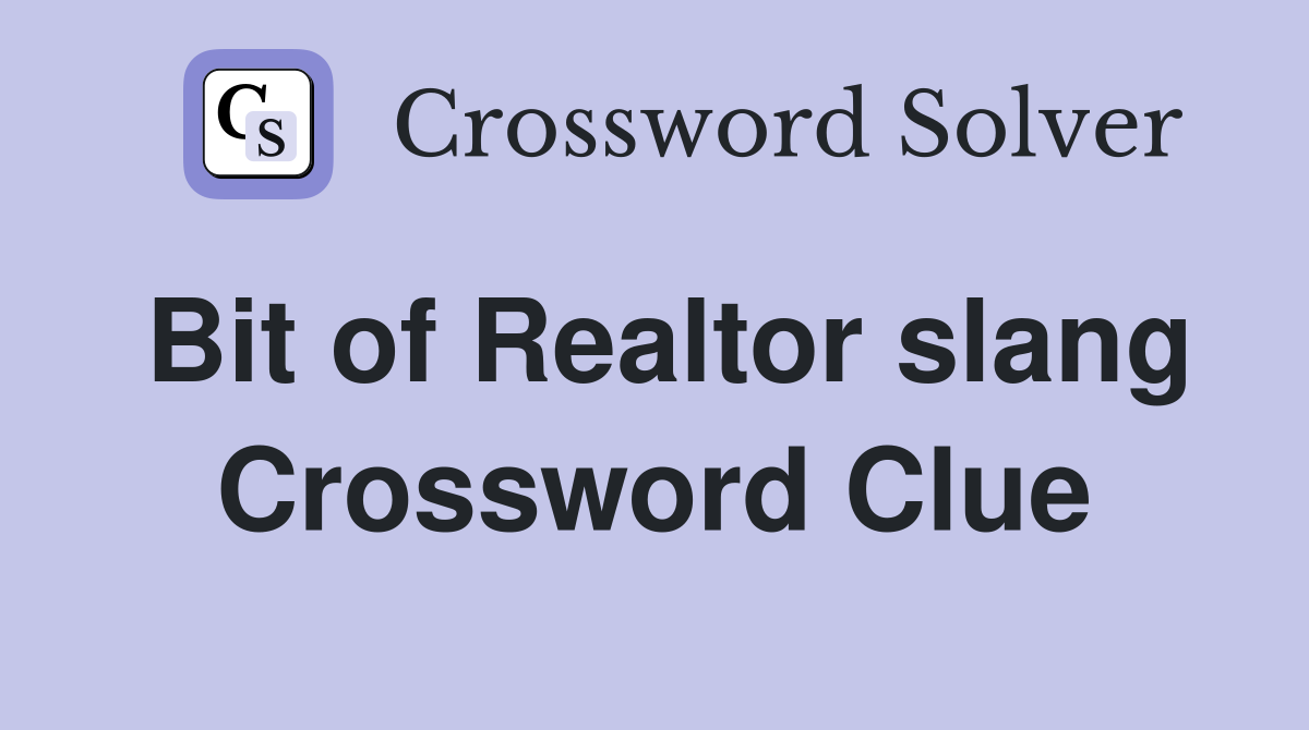 Bit of Realtor slang Crossword Clue