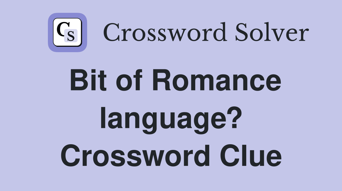 Bit of Romance language? Crossword Clue