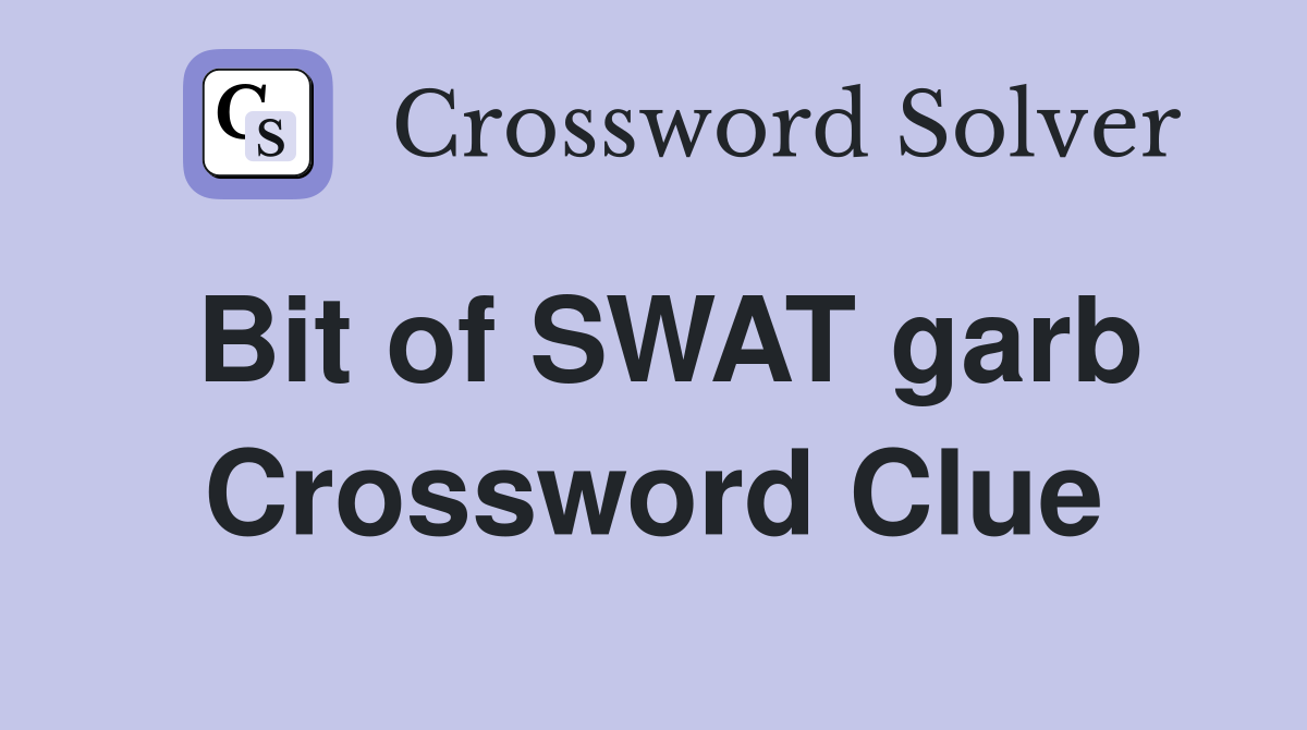 Bit of SWAT garb Crossword Clue