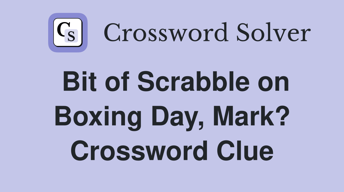 Bit of Scrabble on Boxing Day, Mark? Crossword Clue