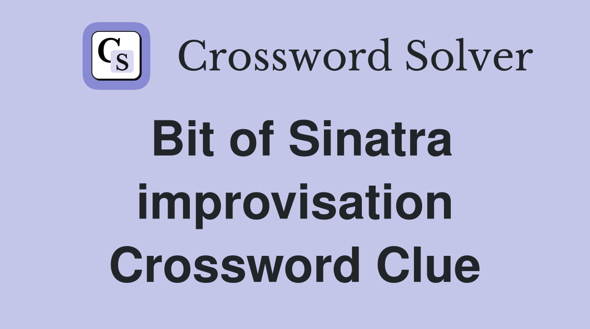 Bit of Sinatra improvisation Crossword Clue