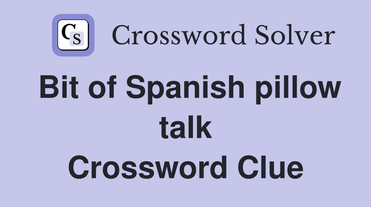 Bit of Spanish pillow talk Crossword Clue