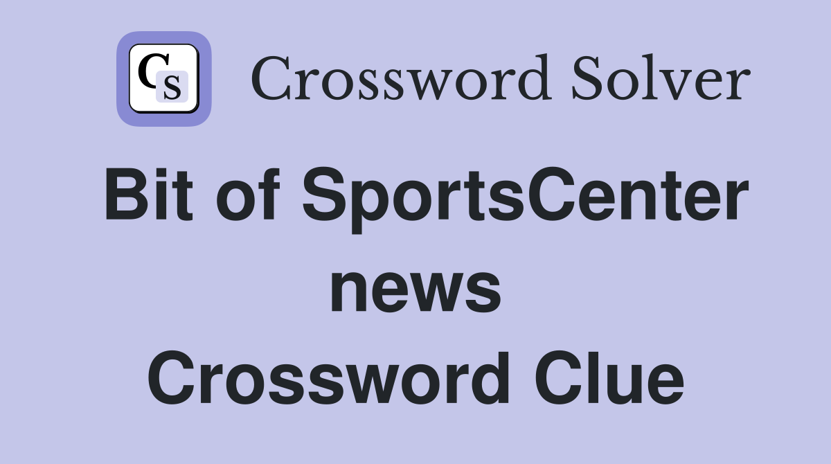 Bit of SportsCenter news Crossword Clue