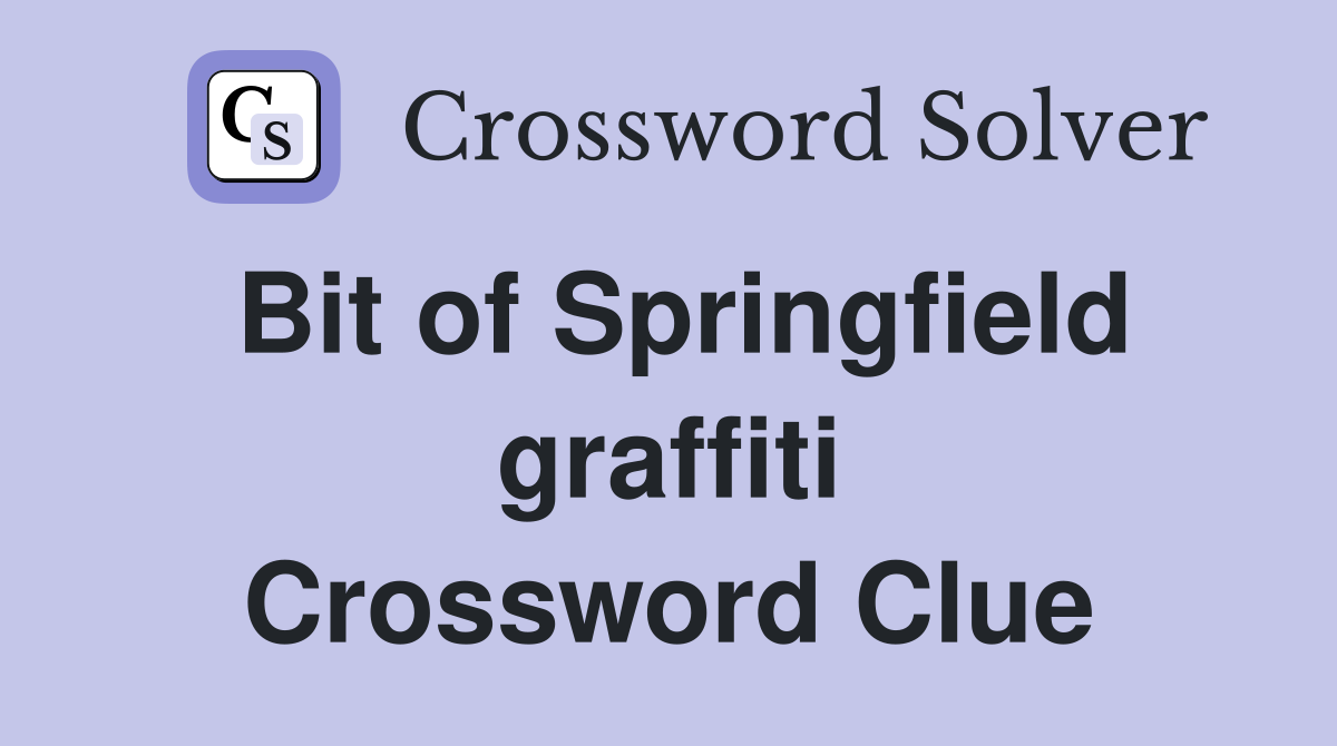 Bit of Springfield graffiti Crossword Clue