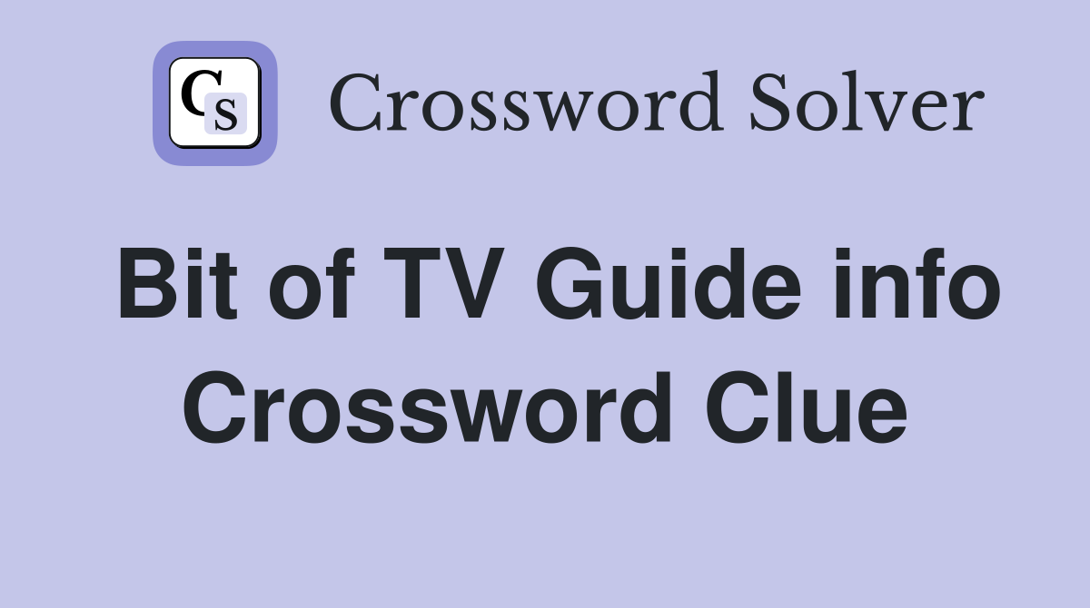 Bit of TV Guide info Crossword Clue