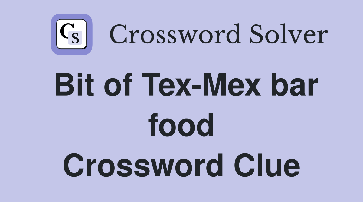 Bit of Tex-Mex bar food Crossword Clue