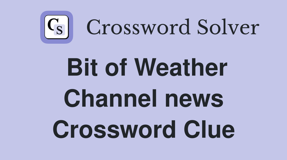 Bit of Weather Channel news Crossword Clue