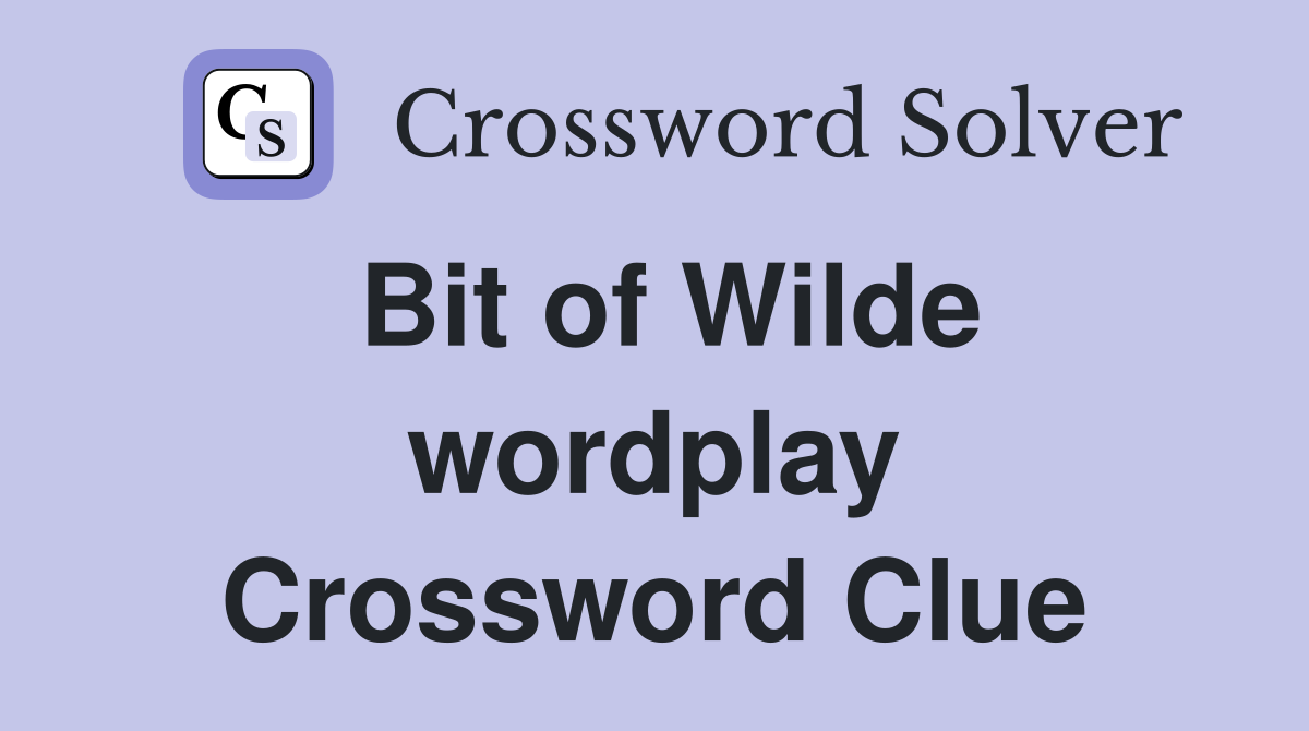 Bit of Wilde wordplay Crossword Clue
