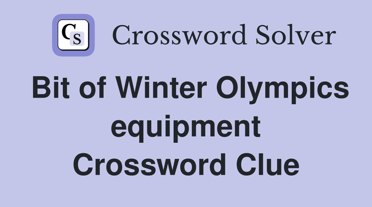 Bit of Winter Olympics equipment Crossword Clue