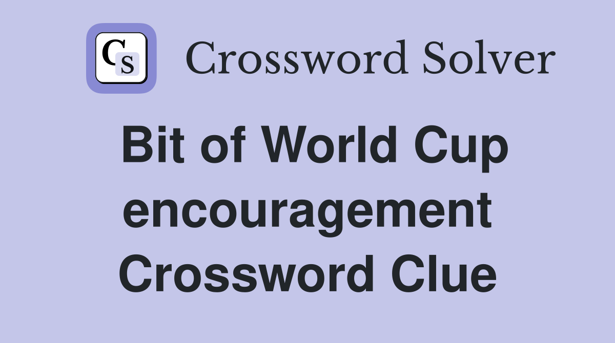 Bit of World Cup encouragement Crossword Clue