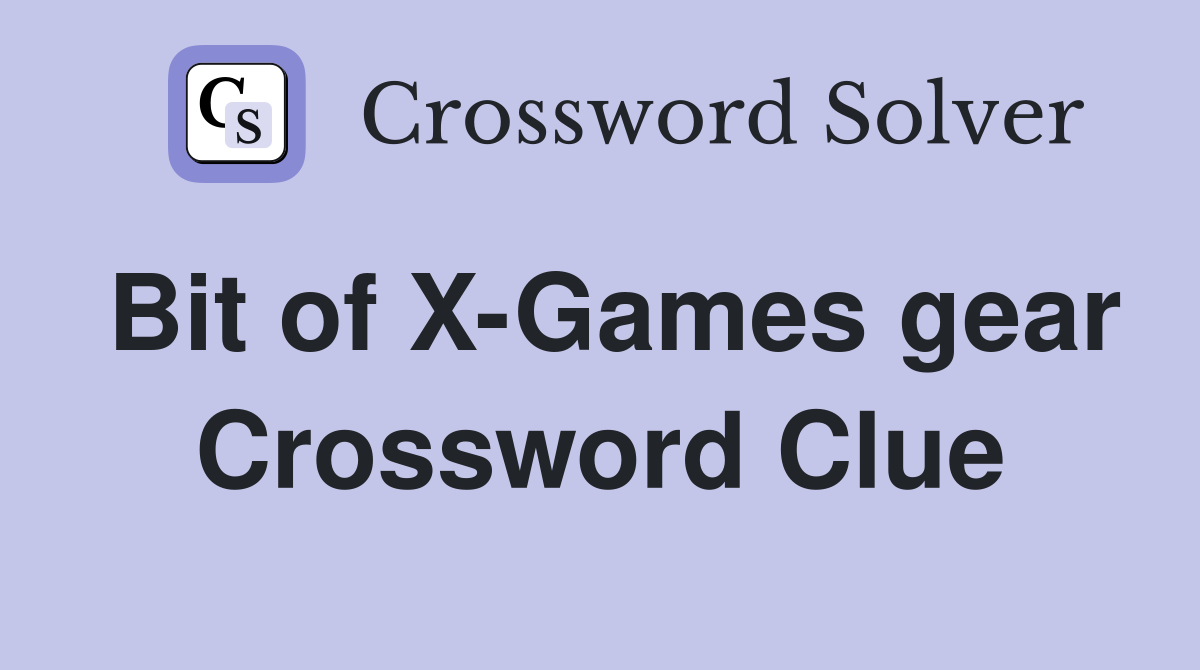 Bit of X-Games gear Crossword Clue
