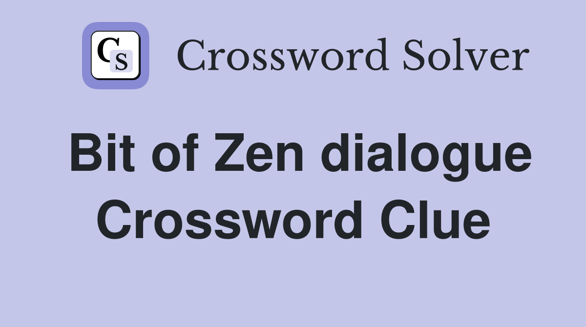 Bit of Zen dialogue Crossword Clue