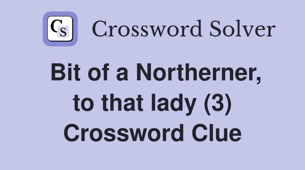 Bit of a Northerner, to that lady (3) Crossword Clue