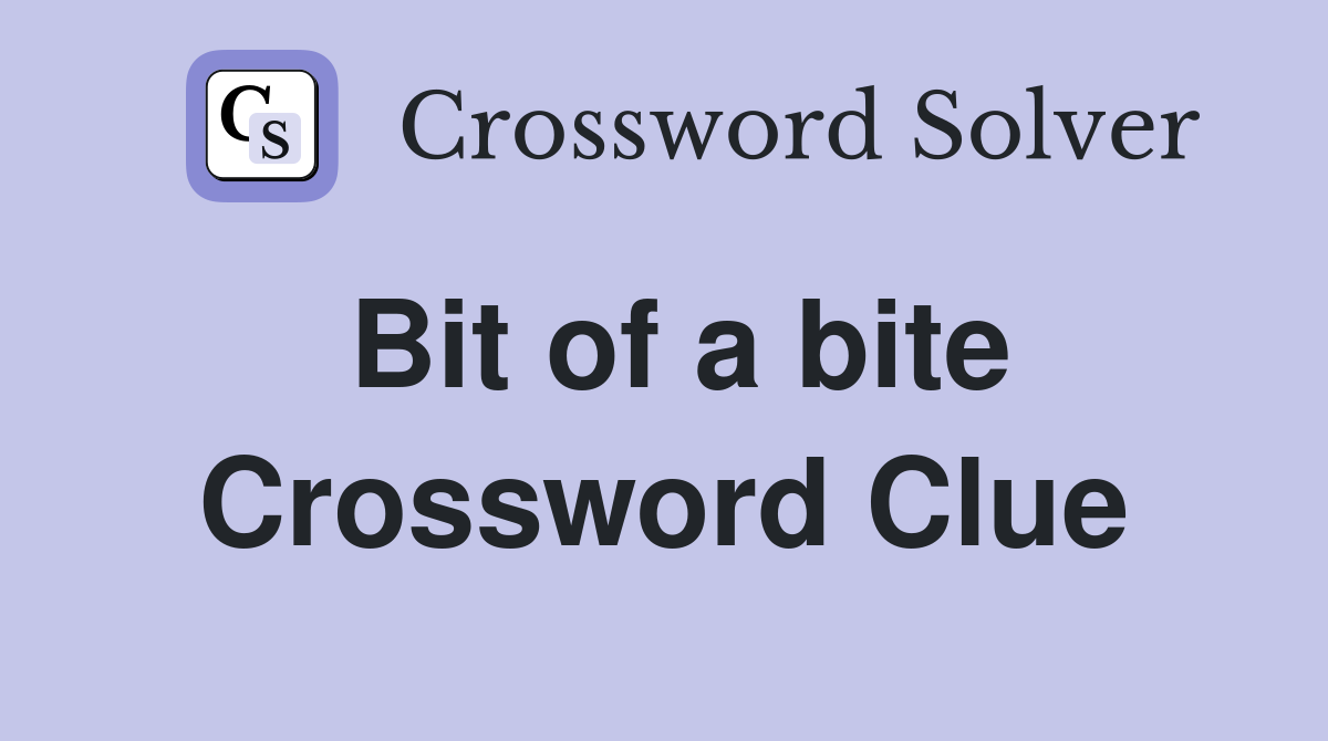 Bit of a bite Crossword Clue
