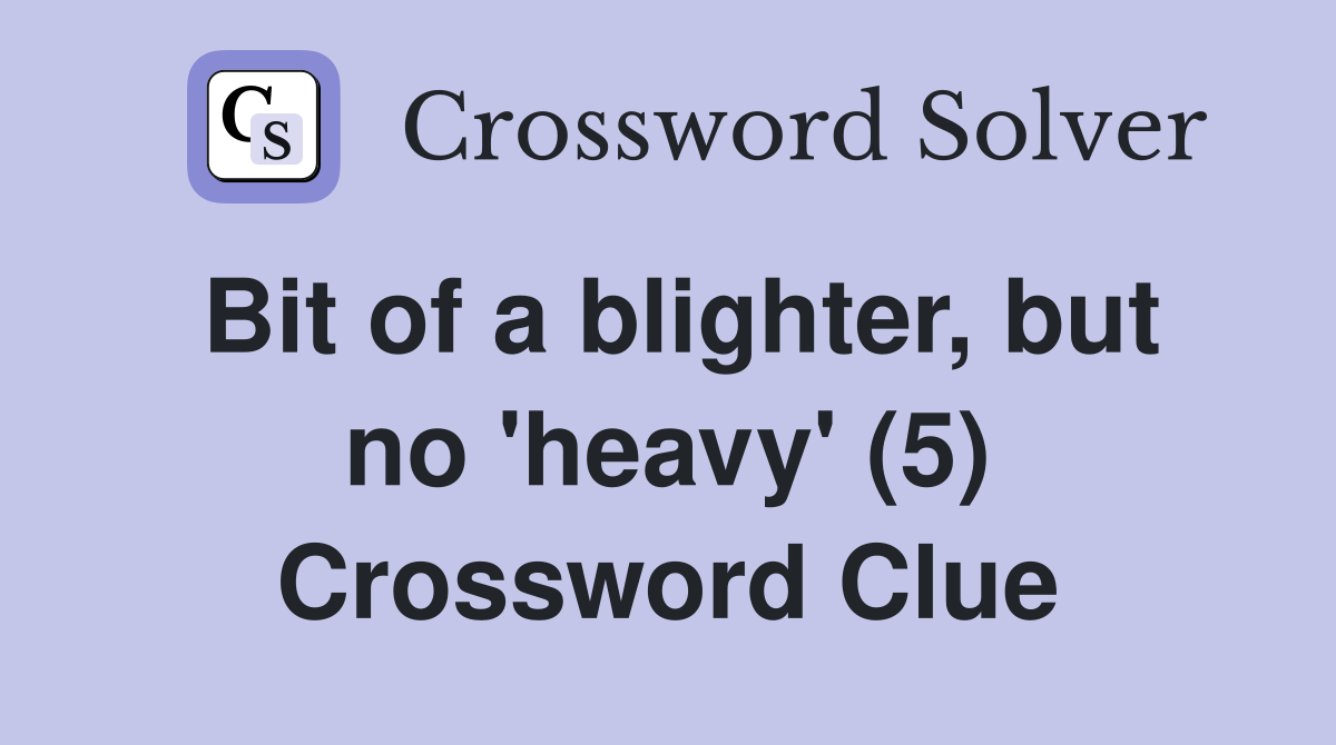Bit of a blighter, but no 'heavy' (5) Crossword Clue