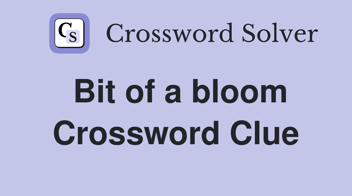 Bit of a bloom Crossword Clue