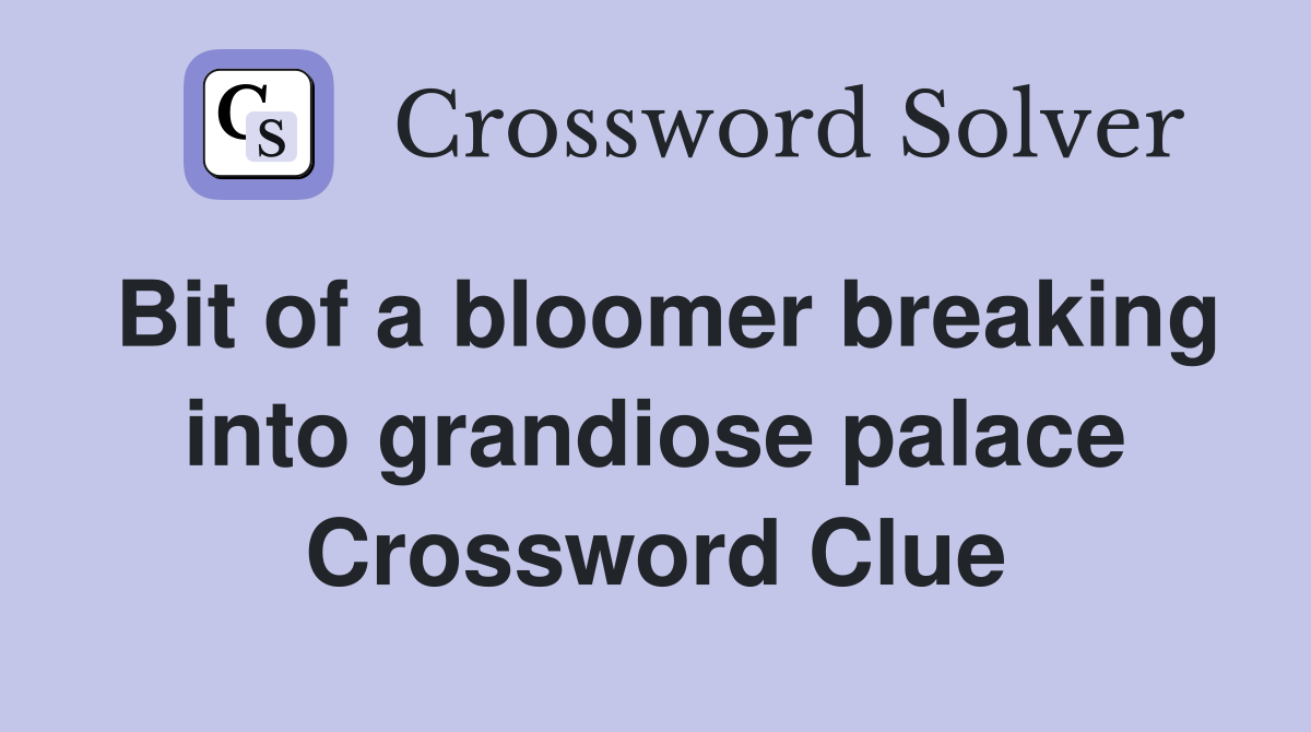 Bit of a bloomer breaking into grandiose palace Crossword Clue