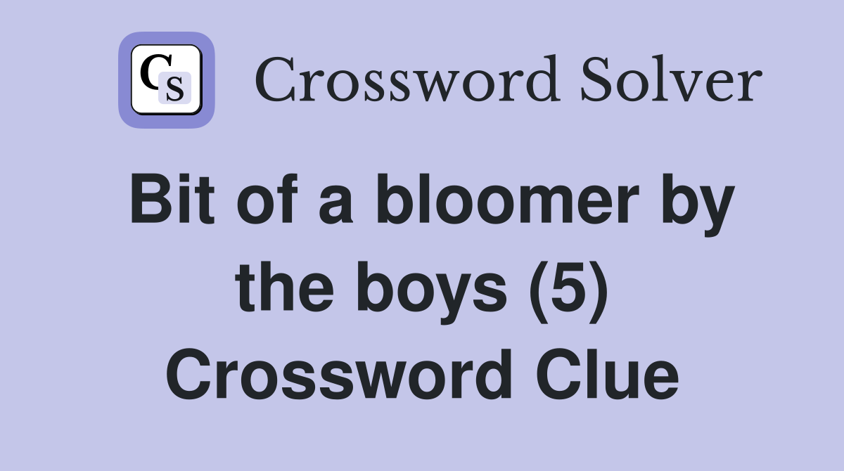 Bit of a bloomer by the boys (5) Crossword Clue