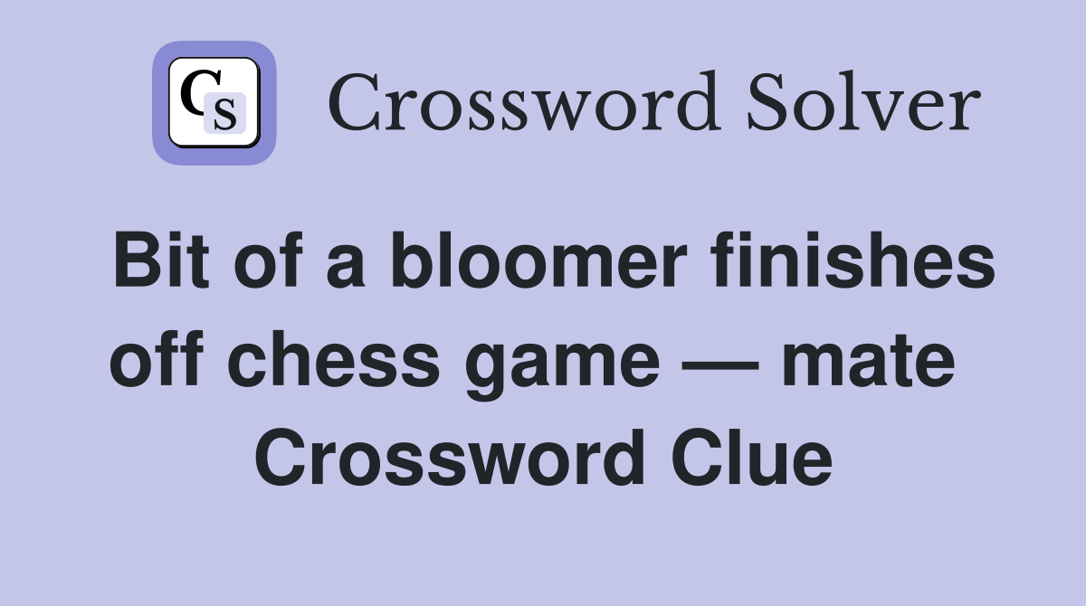 Bit of a bloomer finishes off chess game — mate  Crossword Clue