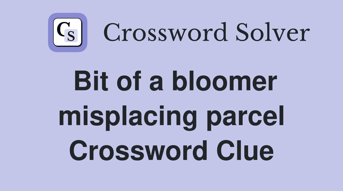 Bit of a bloomer misplacing parcel Crossword Clue