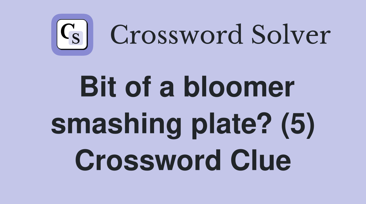 Bit of a bloomer smashing plate? (5) Crossword Clue