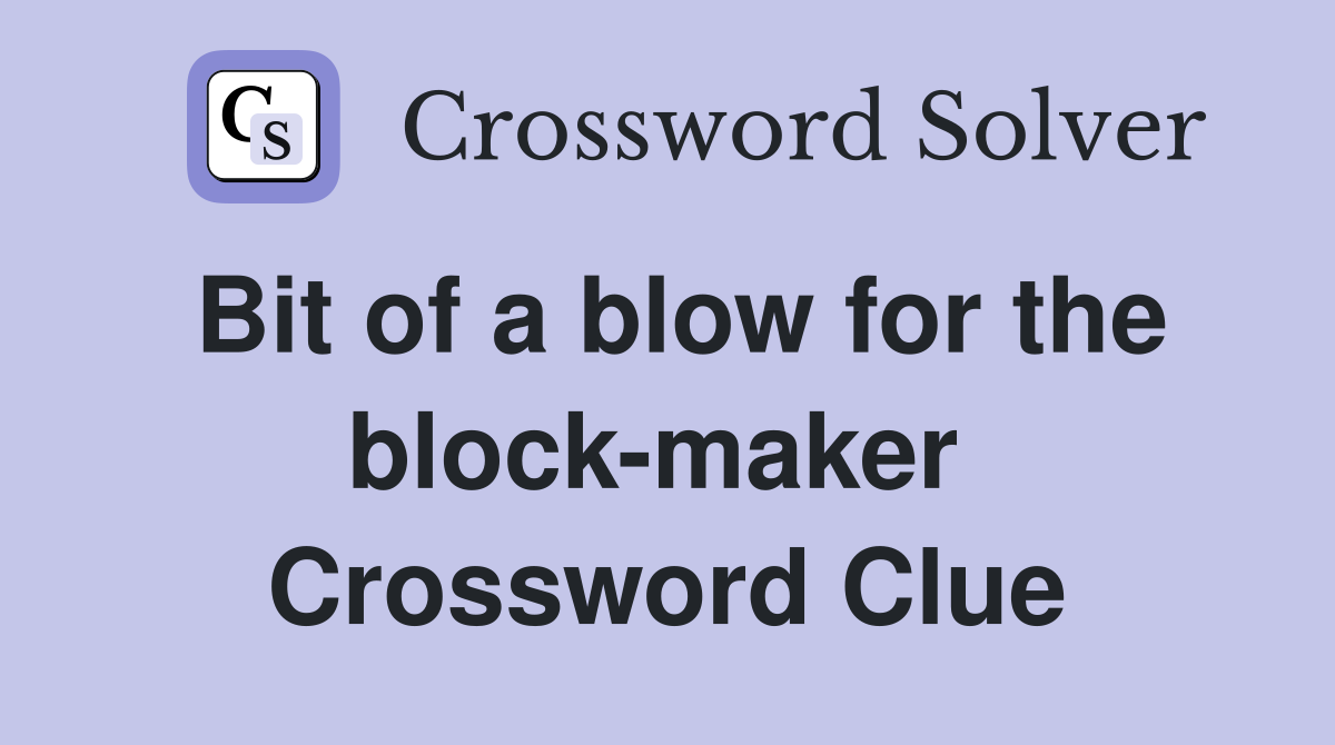 Bit of a blow for the block-maker  Crossword Clue