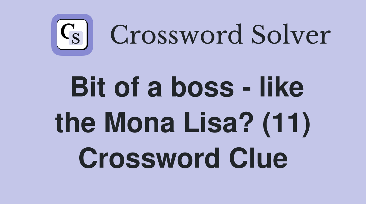Bit of a boss - like the Mona Lisa? (11) Crossword Clue