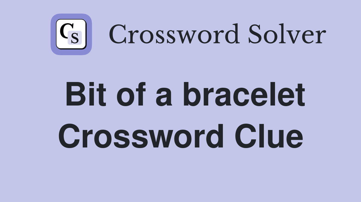 Bit of a bracelet Crossword Clue