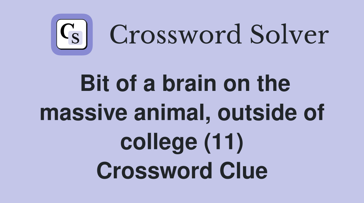 Bit of a brain on the massive animal, outside of college (11) Crossword Clue