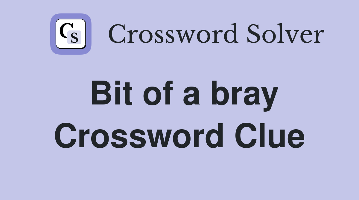 Bit of a bray Crossword Clue