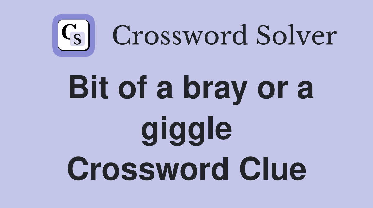 Bit of a bray or a giggle Crossword Clue