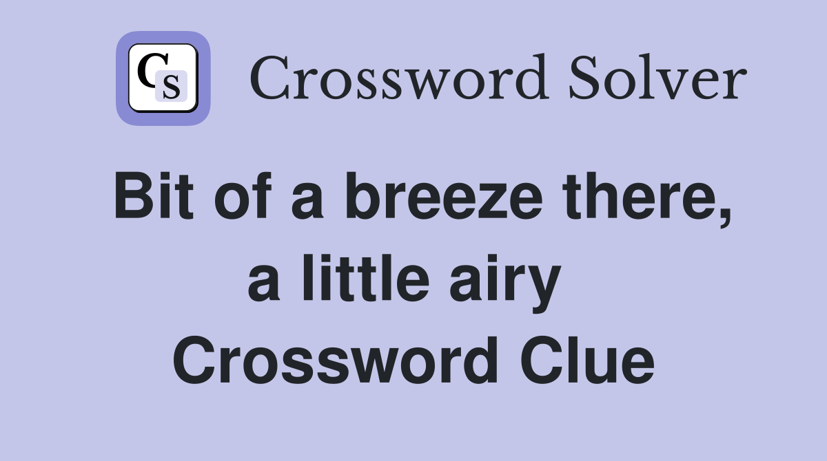 Bit of a breeze there, a little airy  Crossword Clue