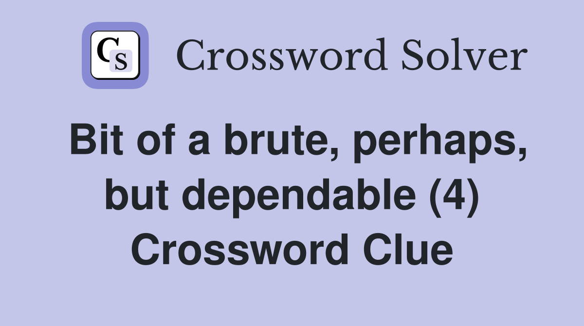 Bit of a brute perhaps but dependable (4) Crossword Clue Answers