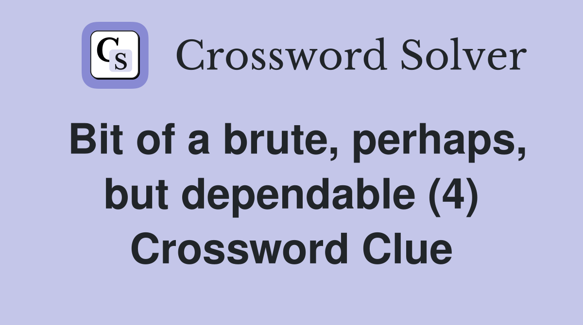 Bit of a brute, perhaps, but dependable (4) Crossword Clue