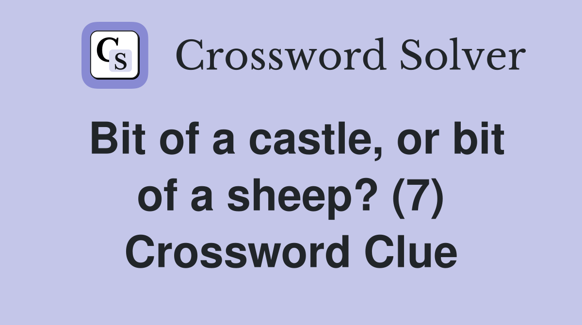 Bit of a castle, or bit of a sheep? (7) Crossword Clue