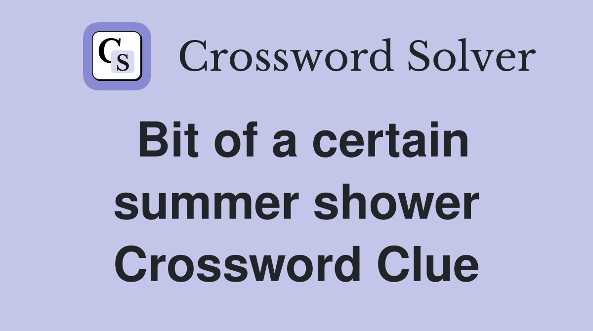 Bit of a certain summer shower Crossword Clue