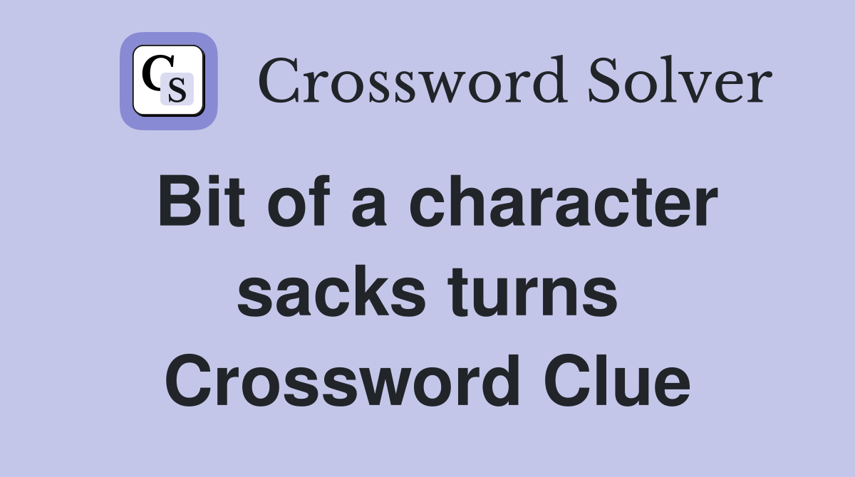 Bit of a character sacks turns Crossword Clue