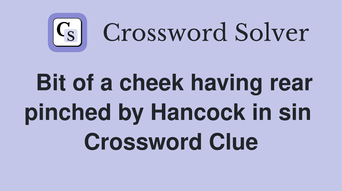 Bit of a cheek having rear pinched by Hancock in sin  Crossword Clue