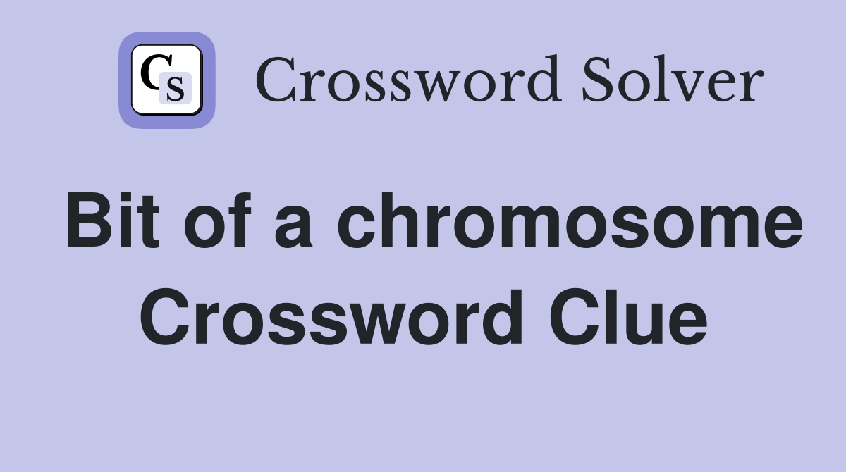 Bit of a chromosome Crossword Clue