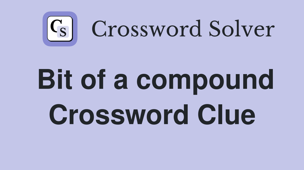 Bit of a compound Crossword Clue