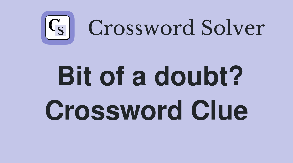 Bit of a doubt? Crossword Clue