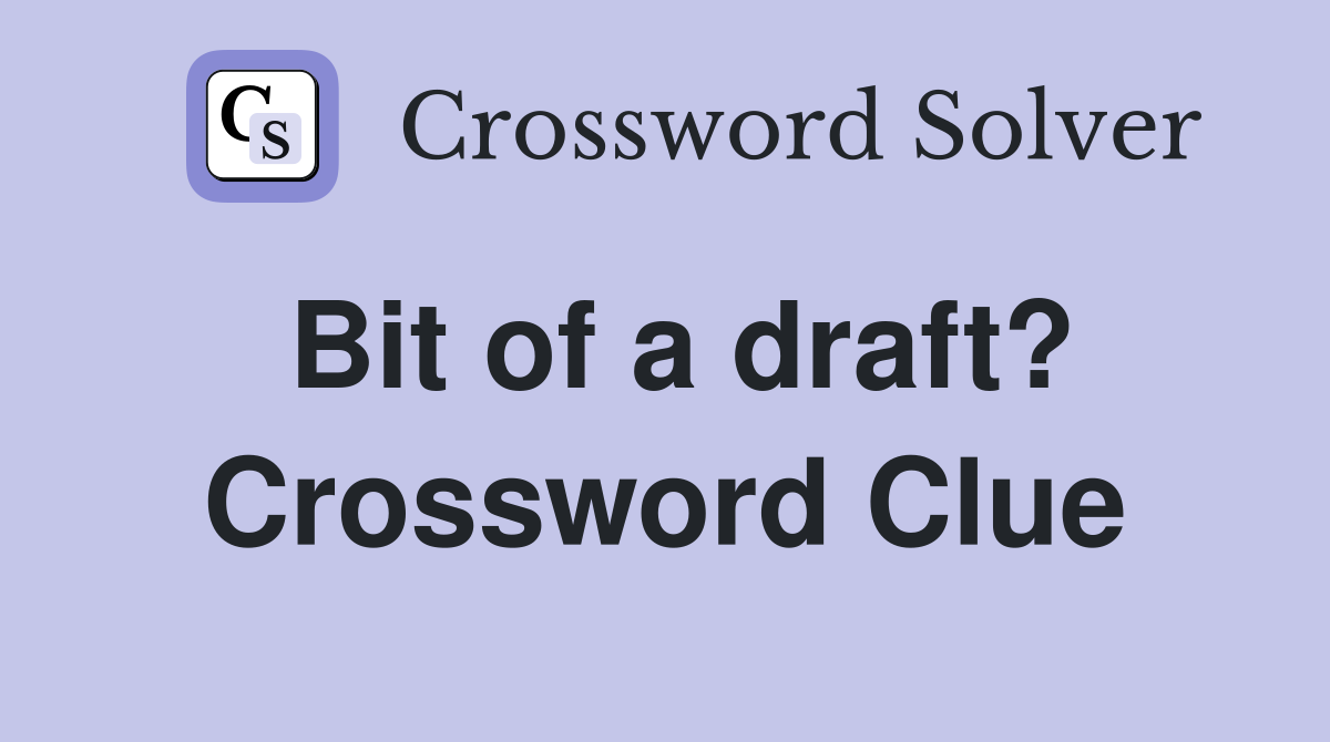 Bit of a draft? Crossword Clue