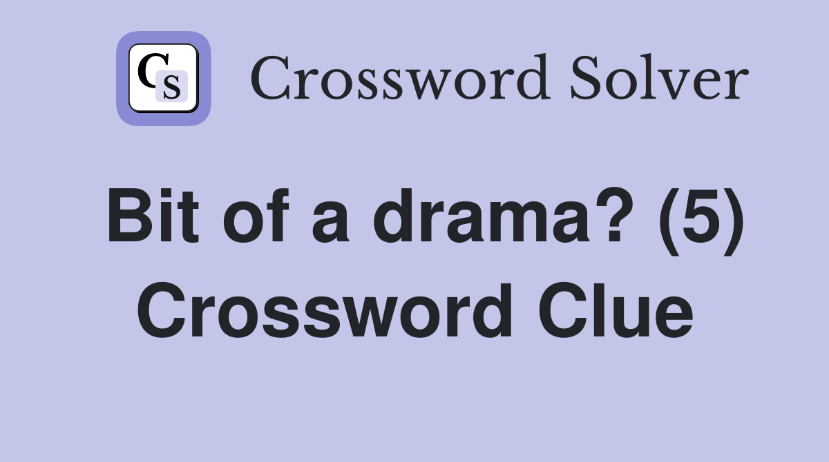 Bit of a drama? (5) Crossword Clue